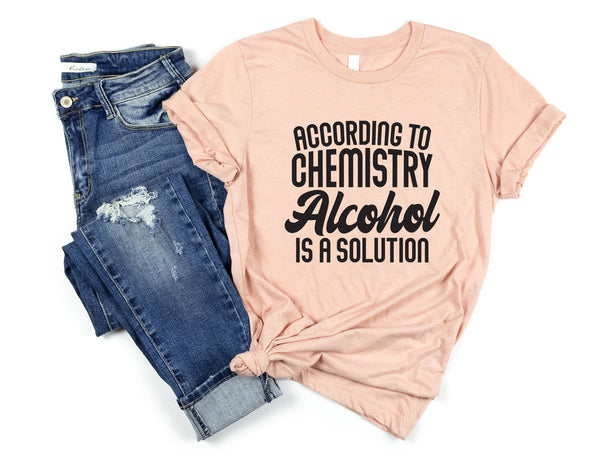 According to chemistry alcohol is a solution tshirt, sassy shirt, sassy tshirt, funny womens tshirt, funny attitude shirt, sassy quote shirt - little crafty souls