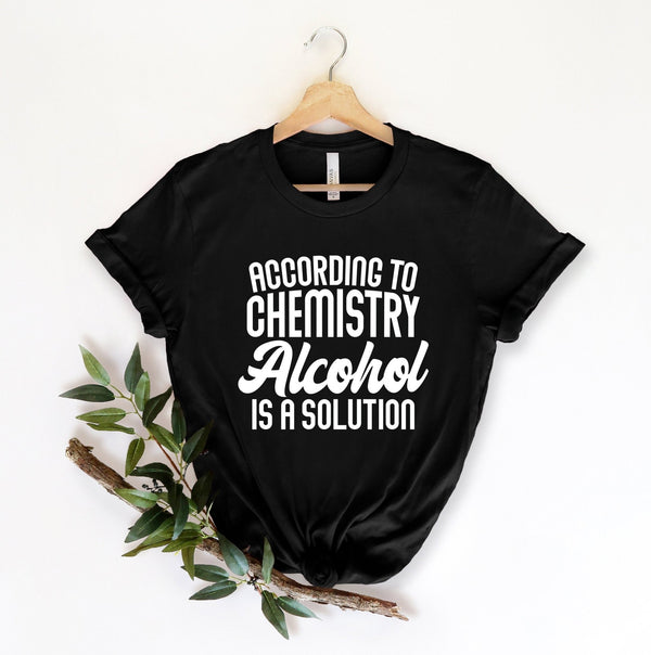 According to chemistry alcohol is a solution tshirt, sassy shirt, sassy tshirt, funny womens tshirt, funny attitude shirt, sassy quote shirt - little crafty souls