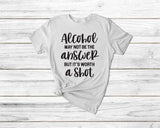 Alcohol may not be the answer but its worth a shot tshirt, sassy shirt, sassy tshirt, funny tshirt, funny attitude shirt, sassy quote shirt - little crafty souls