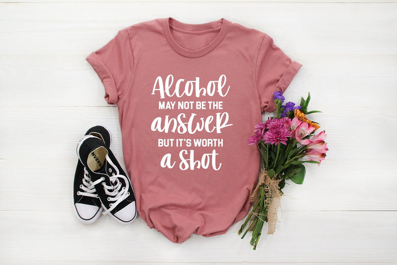 Alcohol may not be the answer but its worth a shot tshirt, sassy shirt, sassy tshirt, funny tshirt, funny attitude shirt, sassy quote shirt - little crafty souls