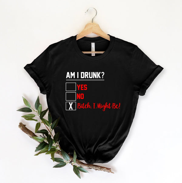 Am I Drunk? Bitch I might be tshirt, funny alcohol tshirt, funny alcohol shirt, drunk gift, funny beer gift, alcohol shirt, funny gin tshirt - little crafty souls