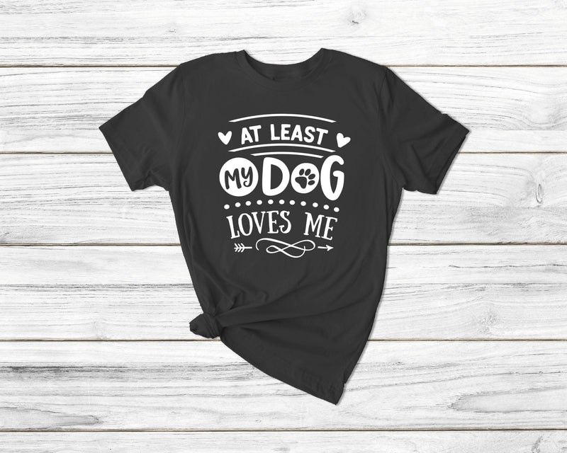 At Least My Dog Loves Me Tshirt - little crafty souls