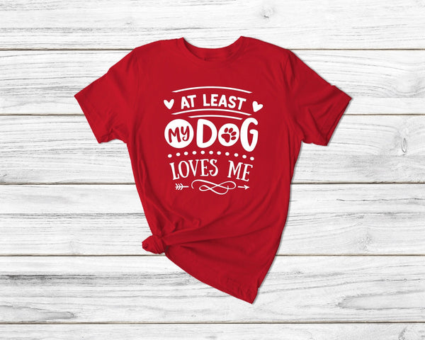 At Least My Dog Loves Me Tshirt - little crafty souls