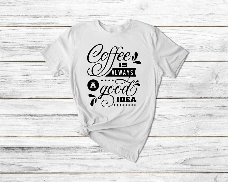 Coffee Is Always A Good Idea Funny Coffee Tshirt - little crafty souls