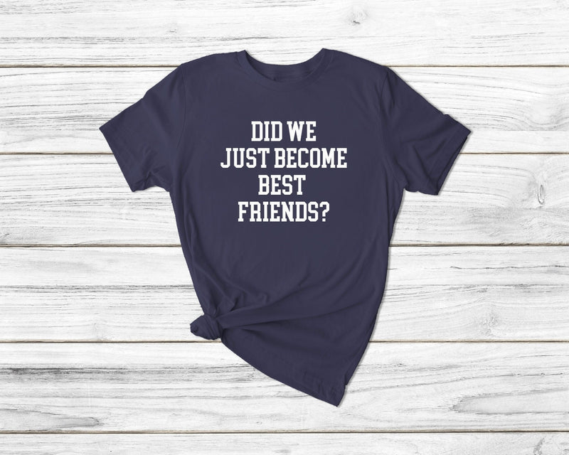 Did We Just Become Best Friends Tshirts? - little crafty souls