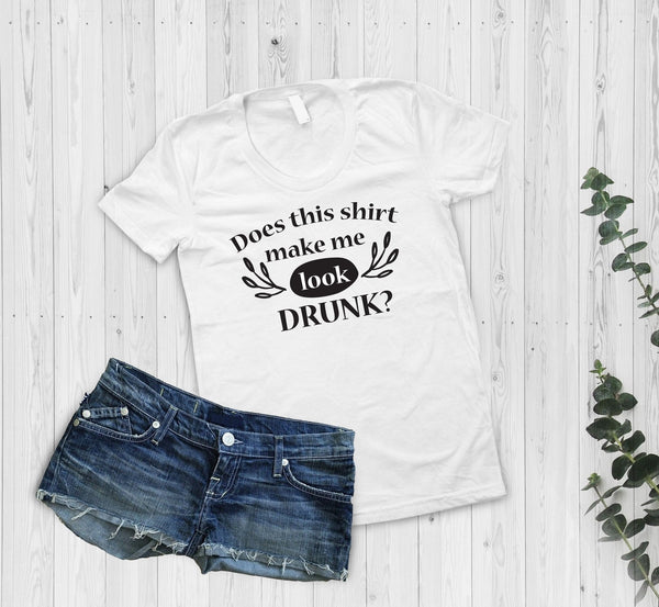 Does This Shirt Make Me Look Drunk Tshirt - little crafty souls