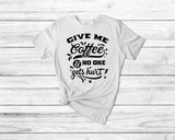 Give Me Coffee And No One Gets Hurt Tshirt - little crafty souls