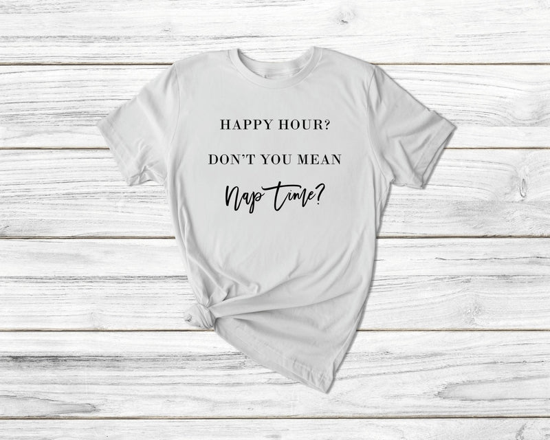 Happy Hour? Dont You Mean Nap Time Tshirt - little crafty souls