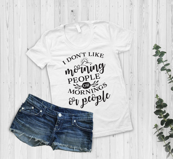 I Dont Like Mornings Or People Or Morning People Tshirt - little crafty souls