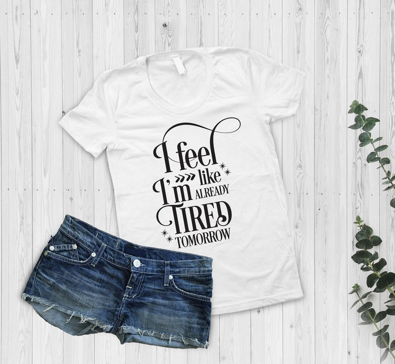 I Feel Like Im Already Tired Tomorrow T-Shirt - little crafty souls