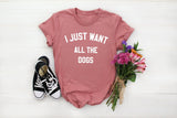 I Just Want All The Dogs Tshirt - little crafty souls