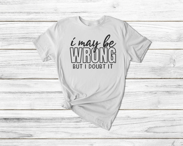 I May Be Wrong But I Doubt It Tshirt - little crafty souls