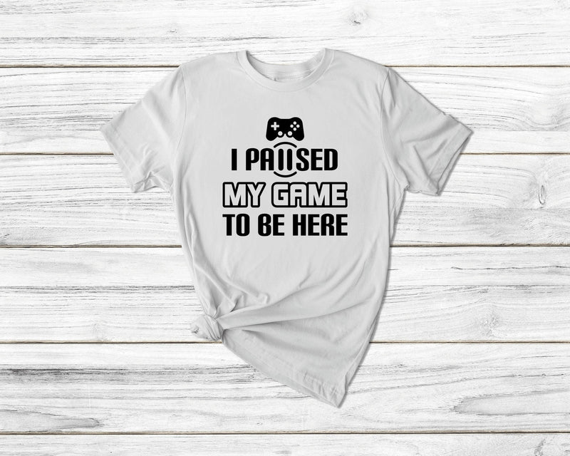 I Paused My Game To Be Here Tshirt - little crafty souls