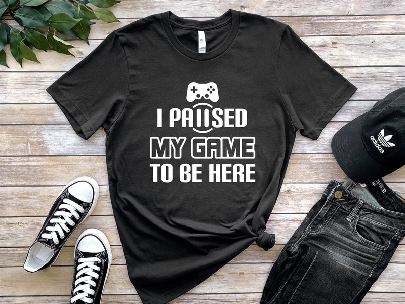 I Paused My Game To Be Here Tshirt - little crafty souls