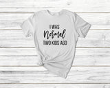 I Was Normal Two Kids Ago Tshirt - little crafty souls