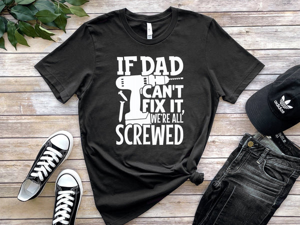 If Dad Can'T Fix It We'Re All Screwed Tshirt - little crafty souls