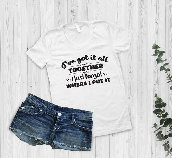 I'Ve Got It Together I Just Don'T Know Where I Put It Tshirt - little crafty souls