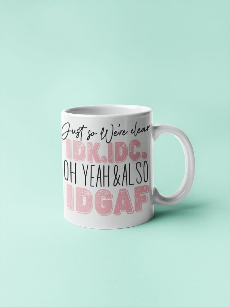 Just so we are clear IDK, IDC oh yeah and also IDGAF, funny mug, office gift, offensive mug, gift for her, joke mugs, sassy mug - little crafty souls