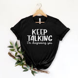 Keep Talking Im Diagnosing You Tshirt - little crafty souls