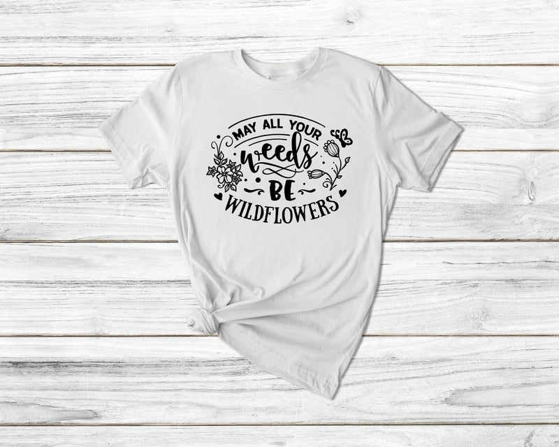 May Your Weeds Be Wild Flowers Tshirt - little crafty souls