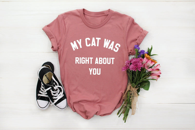 My Cat Was Right About You Tshirt - little crafty souls