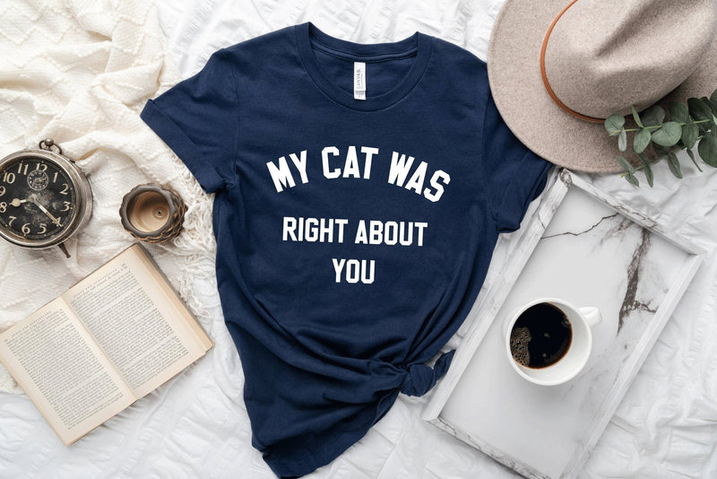 My Cat Was Right About You Tshirt - little crafty souls