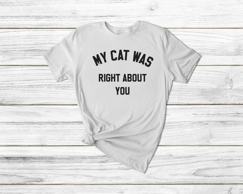 My Cat Was Right About You Tshirt - little crafty souls