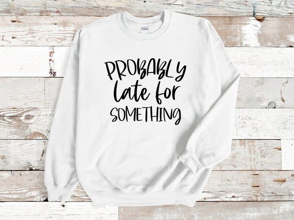 Probably late for something sweatshirt, sassy jumper, funny hoodie, funny attitude jumper, autunm jumper, jumper for teenager, gift for her - little crafty souls