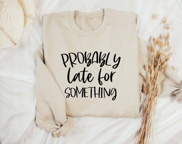 Probably late for something sweatshirt, sassy jumper, funny hoodie, funny attitude jumper, autunm jumper, jumper for teenager, gift for her - little crafty souls