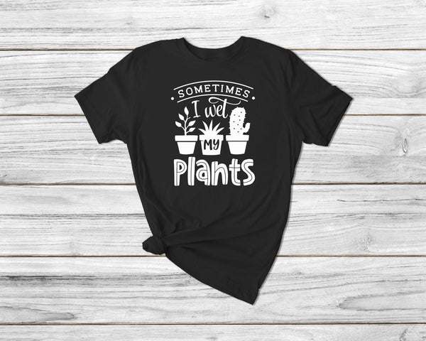 Sometimes I Wet My Plants Funny Gardening Tshirt - little crafty souls