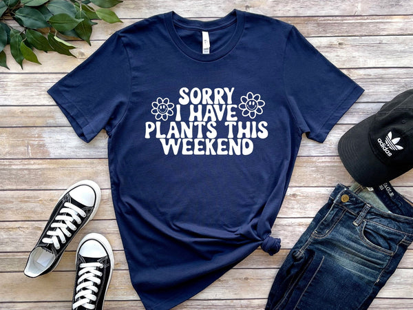 Sorry I have plants this weekend tshirt, gardening shirt, gardeners tshirt, crazy plant lady, gardening tshirt, ladies gift, gifts for her, - little crafty souls