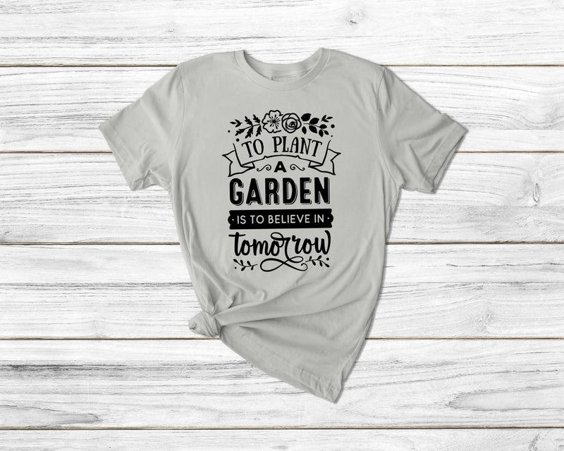 To Plant A Garden Is To Believe In Tomorrow Gardening Tshirt - little crafty souls